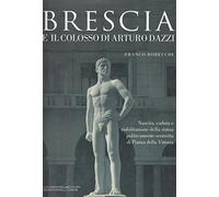 Libri Franco Robecchi - Brescia E Il Colosso Di Arturo Dazzi. Nascita, Caduta E