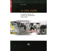 Le città visibili. Lo spazio urbano nel cinema del neorealismo (1945-1953)