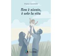 Libri Franco Zanichelli - Non E Niente, E Solo La Vita