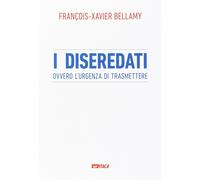 Francois-Xavier Bellamy - I Diseredati Ovvero L'Urgenza Di Trasmettere