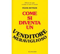 Libri Frank Bettger - Come Si Diventa Un Venditore Meraviglioso