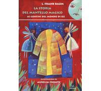 Libri Frank L. Baum - La Storia Del Mantello Magico. Ai Confini Del Mondo Di Oz.