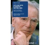 Ciò che non è scritto nei miei libri. Appunti autobiografici sulla vita come compito