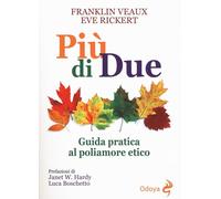 Libri Franklin Veaux / Eve Rickert - Piu Di Due. Guida Pratica Al Poliamore Etic