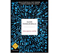 Libri Franklin-Wallis Oliver - Una Sporca Verita. Dalla Plastica Al Fast Fashion