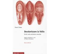 Libri Frantz Fanon - Decolonizzare La Follia. Scritti Sulla Psichiatria Colonial