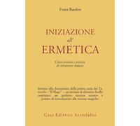 Libri Franz Bardon - Iniziazione All'ermetica. Una Pratica Della Magia