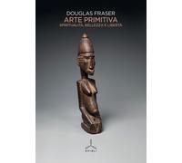 ARTE PRIMITIVA. SPIRITUALITA , BELLEZZA E LIBERTA' - FRASER DOUGLAS - GHIBLI
