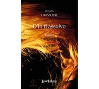 Libri Frassoni Chiara - D'io Ti Assolvo
