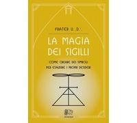 Libri Frater U. D. - La Magia Dei Sigilli. Come Creare Dei Simboli Per Esaudire