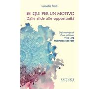 Libri Frati Luisella - Sei Qui Per Un Motivo. Dalle Sfide Alle Opportunita