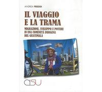Libri Freddi Andrea - Il Viaggio E La Trama. Migrazione, Sviluppo E Potere In Un