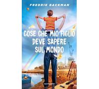 Libri Fredrik Backman - Cose Che Mio Figlio Deve Sapere Sul Mondo