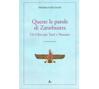 Friedrich Nietzsche – Queste le parole di Zarathustra – Un libro per tutti e nessuno