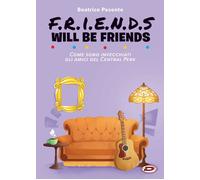 Libri Friends Will Be Friends - Come Sono Invecchiati Gli Amici Del Central Perk