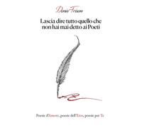 Libri Frison Denis - Lascia Dire Tutto Quello Che Non Hai Mai Detto Ai Poeti. Po