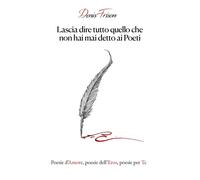 Libri Frison Denis - Lascia Dire Tutto Quello Che Non Hai Mai Detto Ai Poeti. Po