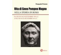 Libri Frisone Pasquale - Vita Di Gneo Pompeo Magno Nella Storia Di Roma. Da Pice