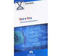 Libri Fritz Perls - Qui E Ora. Psicoterapia Autobiografica