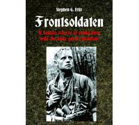 Libri Fritz Stephen G. - Frontsoldaten Il Soldato Tedesco Di Prima Linea Nella S