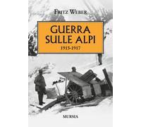 Libri Fritz Weber - Guerra sulle Alpi. 1915-1917 - 2016
