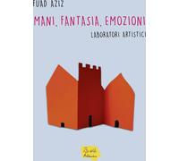 Libri Fuad Aziz - Mani, Emozioni, Fantasia. Laboratori Artistici