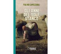 Libri Fulvio Capezzuoli - Gli Anni Del Sole Stanco. Ediz. Integrale