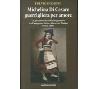Libri Fulvio D'Amore - Michelina Di Cesare Guerrigliera Per Amore. Le Gesta Eroi