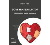 Libri Fulvio Fiori - Dove Ho Sbagliato? Diario Di Un Padre Separato