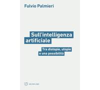 Libri Fulvio Palmieri - Sull'intelligenza Artificiale. Tra Distopie, Utopie E Un