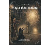 Libri Fulvio Rendhell - Magia Razionalista. Come Diventare Maghi E Maghe Oggi E