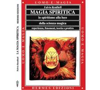 Magia spiritica. Lo spiritismo alla luce della scienza magica. Esperienze, fenomeni, teoria e pratica