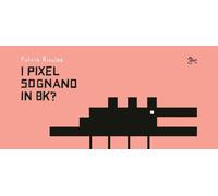 Libri Fulvio Risuleo - I Pixel Sognano In 8K?