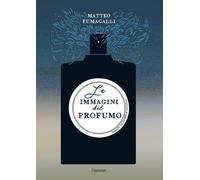 Libri Fumagalli Matteo - Le Immagini Del Profumo