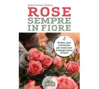 Libri Furlani Pedoja Anna - Rose Sempre In Fiore. Scelte, Cure E Tecniche Per Ro