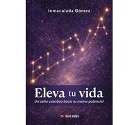 Libri GÃ³mez Inmaculada - Eleva Tu Vida. Un Salto Cuantico Hacia Tu Mayor Potenc