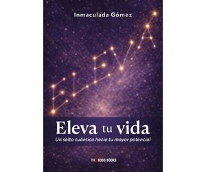 Libri GÃ³mez Inmaculada - Eleva Tu Vida. Un Salto Cuantico Hacia Tu Mayor Potenc