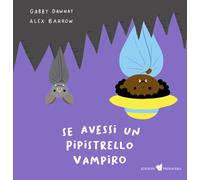 Libri Gabby Dawnay - Se Avessi Un Pipistrello Vampiro. Ediz. Illustrata