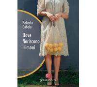 Libri Gabola Roberta - Dove Fioriscono I Limoni