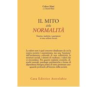 Libri Gabor MatÃ© / MatÃ© Daniel - Il Mito Della Normalita. Trauma, Malattia E G