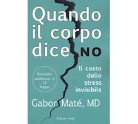 Libri Gabor Maté - Quando Il Corpo Dice No. Il Costo Dello Stress Invisibile