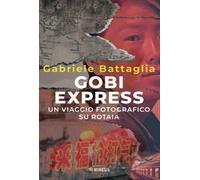 Libri Gabriele Battaglia - Gobi Express. Un Viaggio Fotografico Su Rotaia