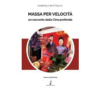 Libri Gabriele Battaglia - Massa Per Velocita. Un Racconto Dalla Cina Profonda