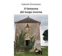 Libri Gabriele Chiarolanza - Il Fantasma Del Lungo Inverno. Storia Di Un'assenza