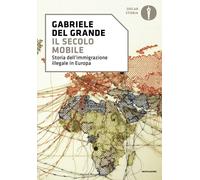 Libri Gabriele Del Grande - Il Secolo Mobile. Storia Dell'immigrazione Illegale