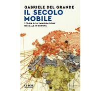 Libri Gabriele Del Grande - Il Secolo Mobile. Storia Dell'immigrazione Illegale