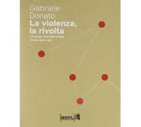 Libri Gabriele Donato - La Violenza, La Rivolta. Cronologia Della Lotta Armata I