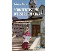 Libri Gabriele Ferrari - Contentissimo Di Essere In Cina. La Vita Di Faustino Ti