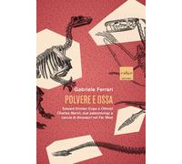 Libri Gabriele Ferrari - Polvere E Ossa. Edward Drinker Cope E Othniel Charles M