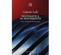 Libri Gabriele Lolli - Matematica In Movimento. Come Cambiano Le Dimostrazioni